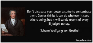 Don't dissipate your powers; strive to concentrate them. Genius thinks ...