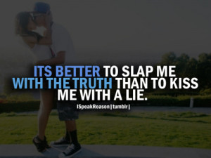 Its Better To Slap Me With The Truth Than To Kiss Me With A Lie