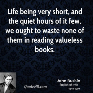 Life being very short, and the quiet hours of it few, we ought to ...