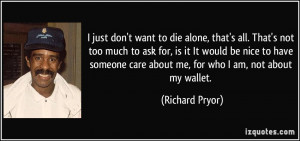 quote-i-just-don-t-want-to-die-alone-that-s-all-that-s-not-too-much-to ...