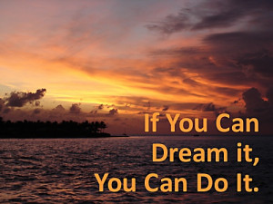 ... Dream Quotes2 Famous Dream Quotes If You Can Dream It, You Can Do It