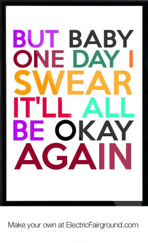 it will be okay quotes | But baby one day I swear it'll all be okay ...