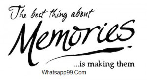 The beat thing about memories is making them.