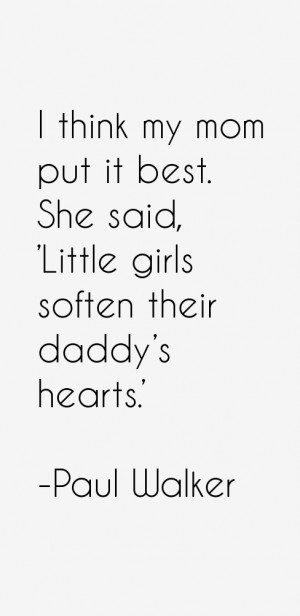 think my mom put it best. She said, 'Little girls soften their daddy ...