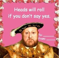Henry VIII Valentine. I'm tempted to pass this around to my fellow ...