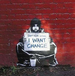 Keep your coins. I want change.