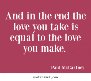 ... end the love you take is equal.. Paul McCartney greatest love sayings