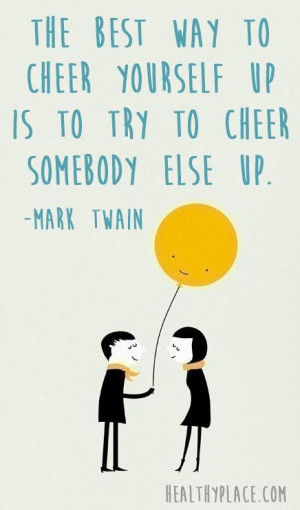 ... cheer somebody else up, Mark Twain, quote on cheer, Mark Twain quote