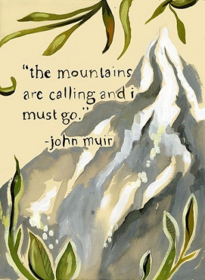 calling and I must go. -John Muir If you havent read about John Muir ...
