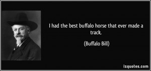 had the best buffalo horse that ever made a track. - Buffalo Bill