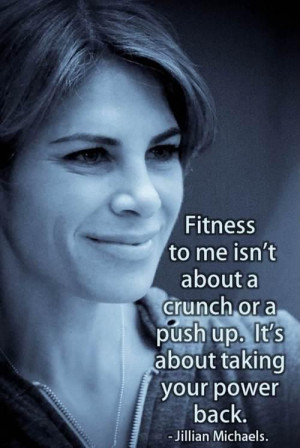 Fitness to me isn't about a crunch or a push up. It's about taking ...