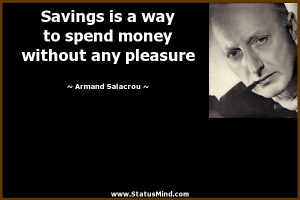 ... spend money without any pleasure - Armand Salacrou Quotes - StatusMind