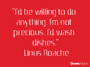 be willing to do anything. I'm not precious. I'd wash dishes.. # ...