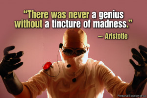 Inspirational Quote: “There was never a genius without a tincture of ...