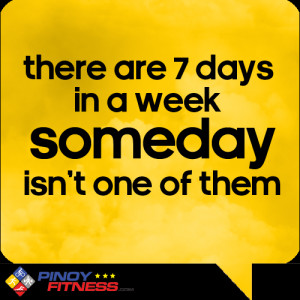 Someday isn’t one of them