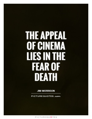 The Appeal Of Cinema Lies In The Fear Of Death Quote | Picture Quotes ...
