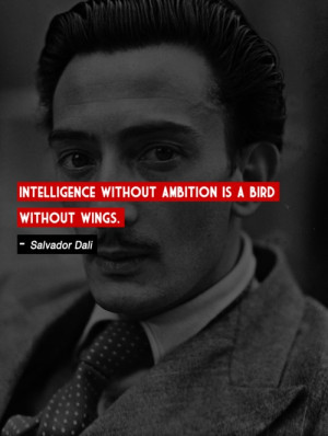 Intelligence without ambition is a bird without wings.” – Salvador ...