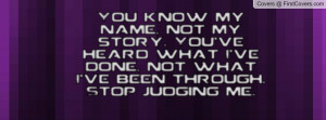 ... ve heard what I've done, not what I've been through. Stop judging me