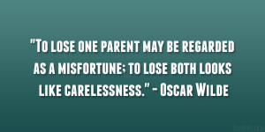 To lose one parent may be regarded as a misfortune; to lose both looks ...