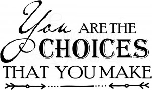 You are the Choices You Make
