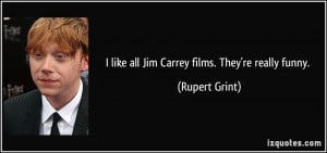 like all Jim Carrey films. They're really funny. - Rupert Grint