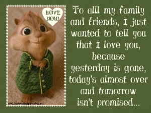 to all my family and friends i just wanted to tell you that i love you ...