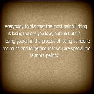 painful thing is losing the one you love, but the truth is: losing ...