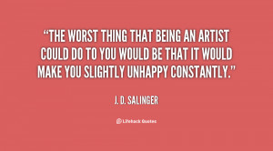 The worst thing that being an artist could do to you would be that it ...
