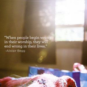 When people begin wrong in their worship, they will end wrong in ...
