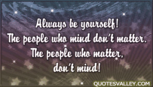 Always Be Yourself, The People Who Mind, Don’t Matter