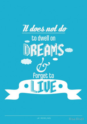 It does not do to dwell on dreams, and forget to live