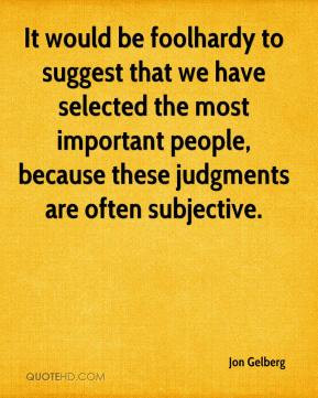 Jon Gelberg - It would be foolhardy to suggest that we have selected ...