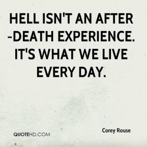 Corey Rouse - Hell isn't an after-death experience. It's what we live ...