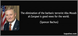 The elimination of the barbaric terrorist Abu Musab al-Zarqawi is good ...