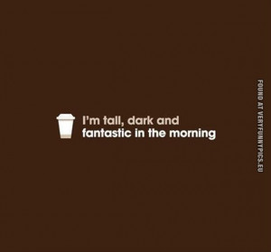 funny picture tall dark and fantastic in the morning coffe quote