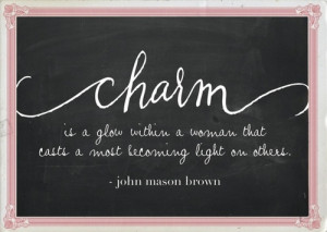 Charm is a glow within a woman that casts a most becoming light on ...