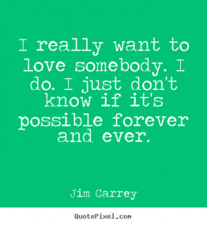 Quotes about love - I really want to love somebody. i do. i just don't ...