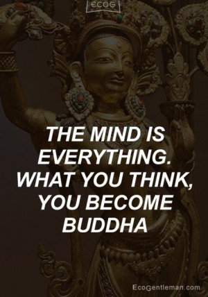 The mind is everything what you think you become