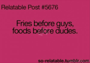 Fries Before Guys, Foods Before Dudes.