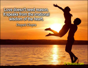 Love doesn’t need reason. It speaks from the irrational wisdom of ...