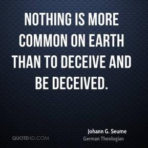 Johann G. Seume - Nothing is more common on earth than to deceive and ...