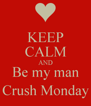KEEP CALM AND Be my man Crush Monday