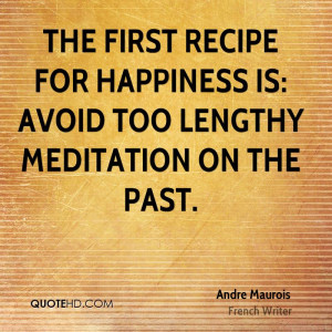 The first recipe for happiness is Avoid too lengthy meditation on the