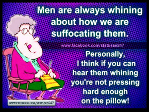 Men are always whining about how we are suffocating them. Personally ...