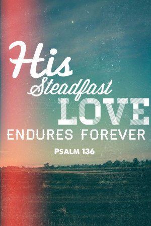 His steadfast love endures forever.