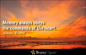 Memory always obeys the commands of the heart. - Antoine Rivarol