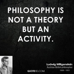 Philosophy is not a theory but an activity.