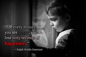 For every minute you are angry, you lose sixty seconds of happiness ...