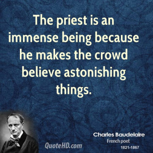 The priest is an immense being because he makes the crowd believe ...