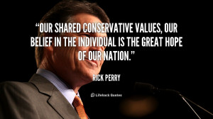 Our shared conservative values, our belief in the individual is the ...